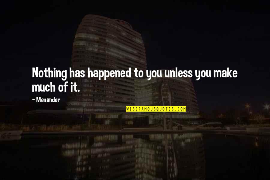 Marmeladov Quotes By Menander: Nothing has happened to you unless you make
