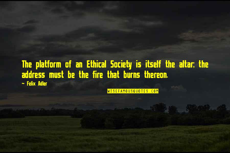 Marmer Cake Quotes By Felix Adler: The platform of an Ethical Society is itself