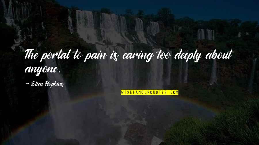 Marmillion Gray Quotes By Ellen Hopkins: The portal to pain is caring too deeply Marmillion Gray Quotes By Ellen Hopkins: The portal to pain is caring too deeply