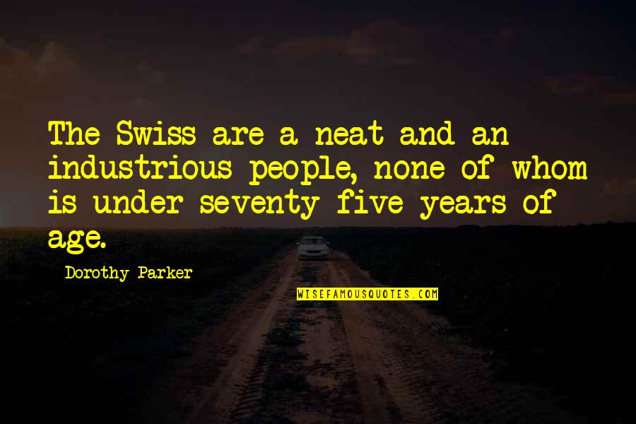 Marmion High School Quotes By Dorothy Parker: The Swiss are a neat and an industrious Marmion High School Quotes By Dorothy Parker: The Swiss are a neat and an industrious