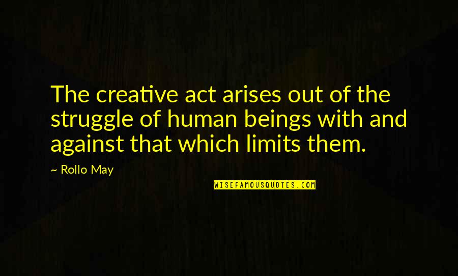 Marmion High School Quotes By Rollo May: The creative act arises out of the struggle Marmion High School Quotes By Rollo May: The creative act arises out of the struggle