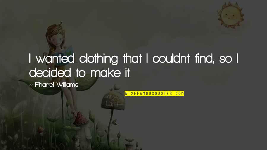 Marmite Nutritional Information Quotes By Pharrell Williams: I wanted clothing that I couldn't find, so Marmite Nutritional Information Quotes By Pharrell Williams: I wanted clothing that I couldn't find, so