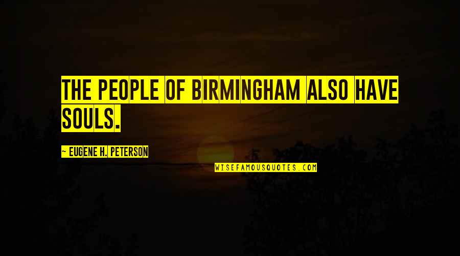 Marmite Vs Vegemite Quotes By Eugene H. Peterson: The people of Birmingham also have souls.