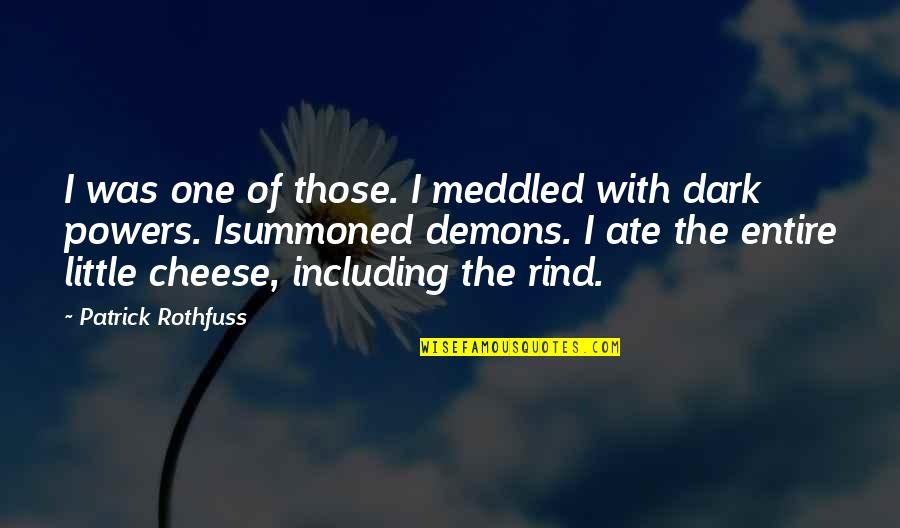 Marmolejo Place Quotes By Patrick Rothfuss: I was one of those. I meddled with