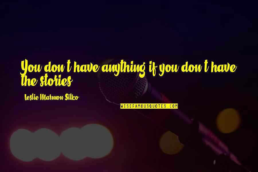 Marmon Quotes By Leslie Marmon Silko: You don't have anything if you don't have Marmon Quotes By Leslie Marmon Silko: You don't have anything if you don't have