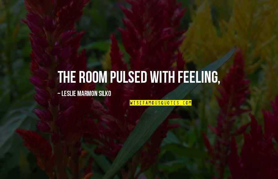 Marmon Quotes By Leslie Marmon Silko: The room pulsed with feeling, Marmon Quotes By Leslie Marmon Silko: The room pulsed with feeling,
