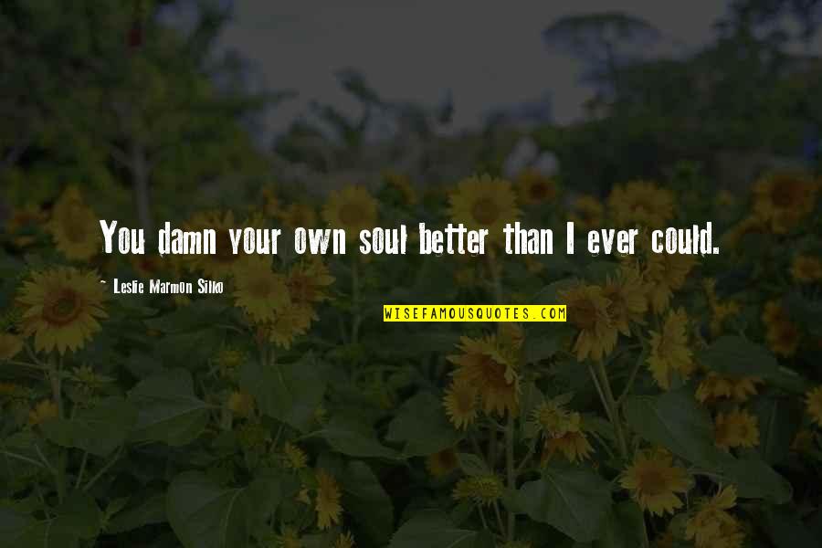 Marmon Quotes By Leslie Marmon Silko: You damn your own soul better than I Marmon Quotes By Leslie Marmon Silko: You damn your own soul better than I