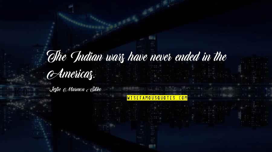 Marmon Quotes By Leslie Marmon Silko: The Indian wars have never ended in the Marmon Quotes By Leslie Marmon Silko: The Indian wars have never ended in the