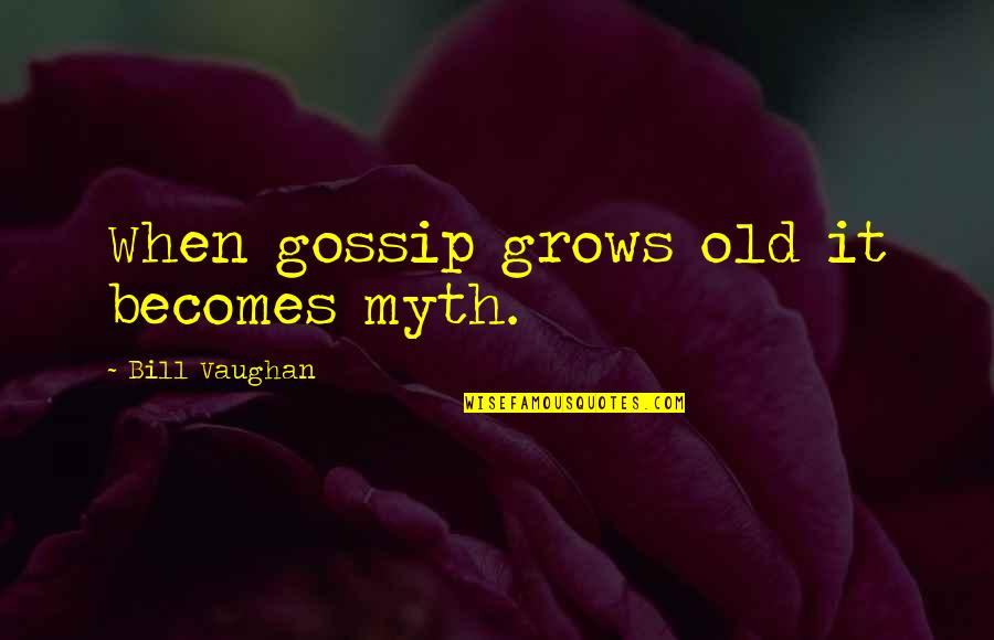 Marmonek Quotes By Bill Vaughan: When gossip grows old it becomes myth.