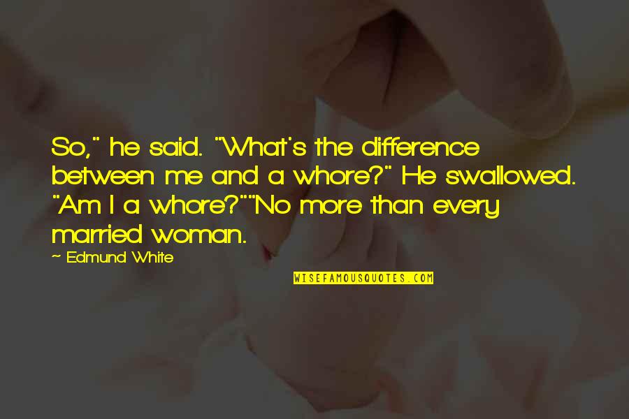 Marmonek Quotes By Edmund White: So," he said. "What's the difference between me Marmonek Quotes By Edmund White: So," he said. "What's the difference between me