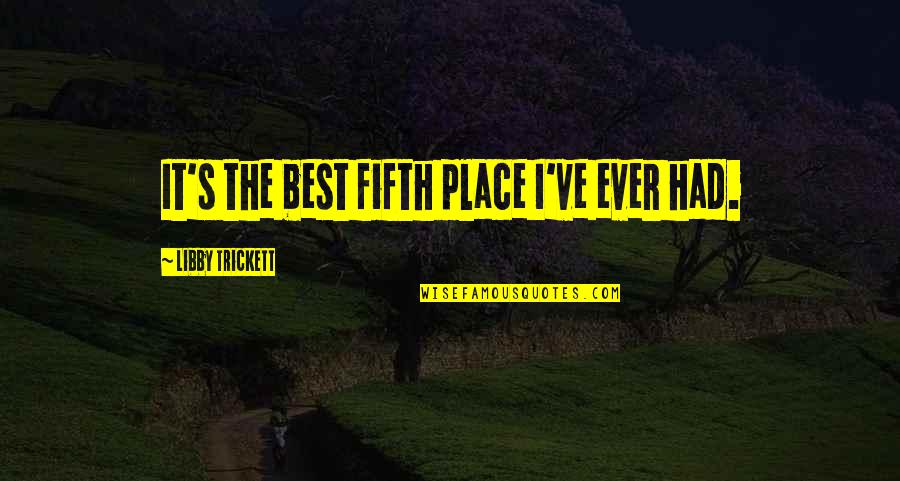 Marmonewcsafety Quotes By Libby Trickett: It's the best fifth place I've ever had. Marmonewcsafety Quotes By Libby Trickett: It's the best fifth place I've ever had.