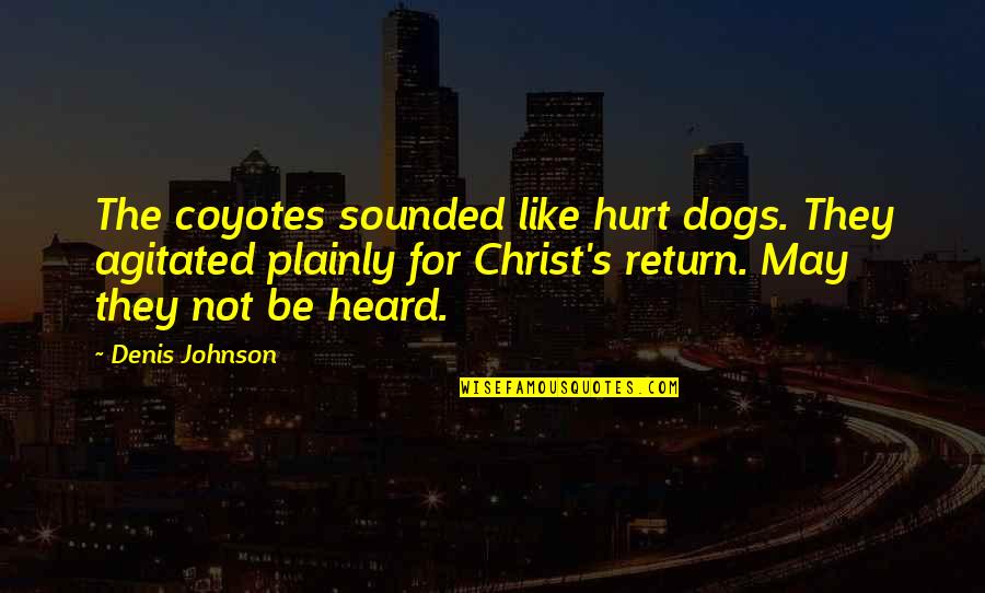 Marmonner Quotes By Denis Johnson: The coyotes sounded like hurt dogs. They agitated Marmonner Quotes By Denis Johnson: The coyotes sounded like hurt dogs. They agitated