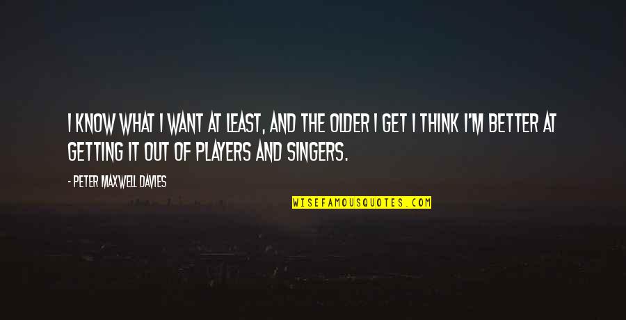Marmont Hill Quotes By Peter Maxwell Davies: I know what I want at least, and Marmont Hill Quotes By Peter Maxwell Davies: I know what I want at least, and