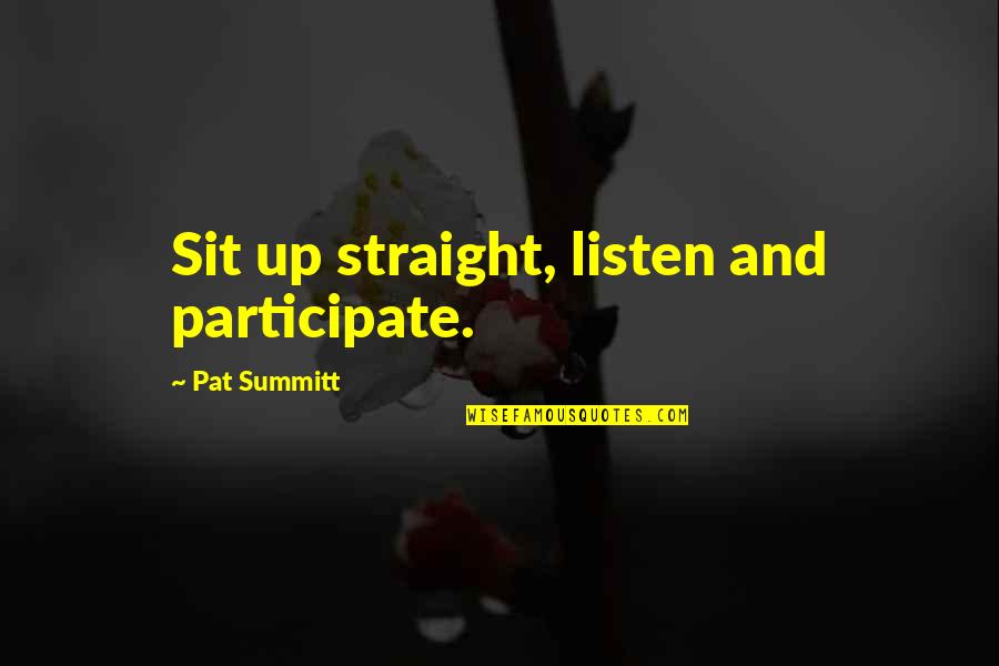 Marmontov Glorijet Quotes By Pat Summitt: Sit up straight, listen and participate. Marmontov Glorijet Quotes By Pat Summitt: Sit up straight, listen and participate.