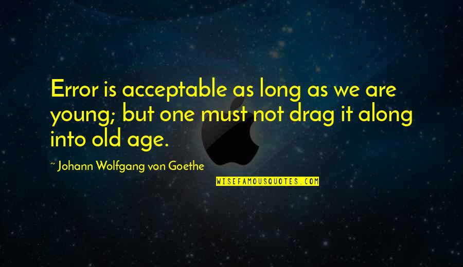 Marmorato Preco Quotes By Johann Wolfgang Von Goethe: Error is acceptable as long as we are