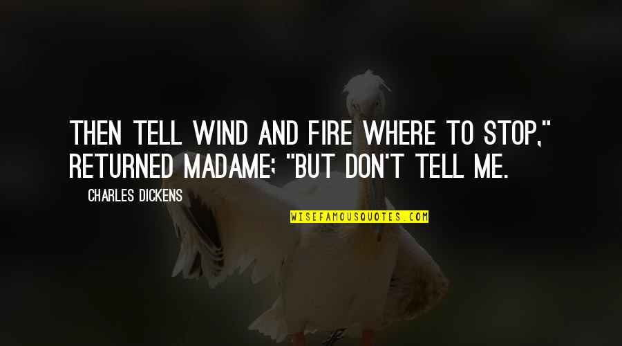 Marmot Quotes By Charles Dickens: Then tell Wind and Fire where to stop,"