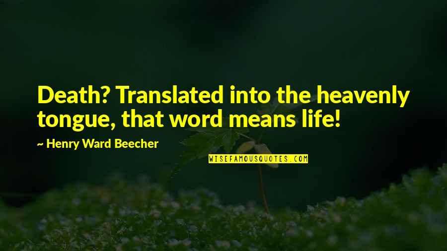 Marmuras Quotes By Henry Ward Beecher: Death? Translated into the heavenly tongue, that word