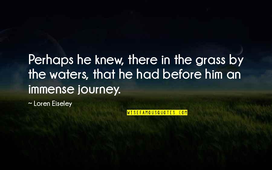 Marmuras Quotes By Loren Eiseley: Perhaps he knew, there in the grass by