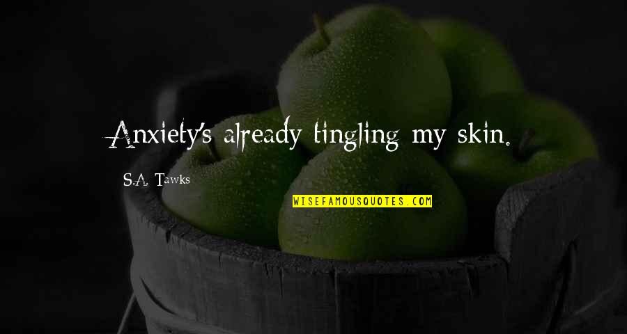 Marmut Adalah Quotes By S.A. Tawks: Anxiety's already tingling my skin. Marmut Adalah Quotes By S.A. Tawks: Anxiety's already tingling my skin.