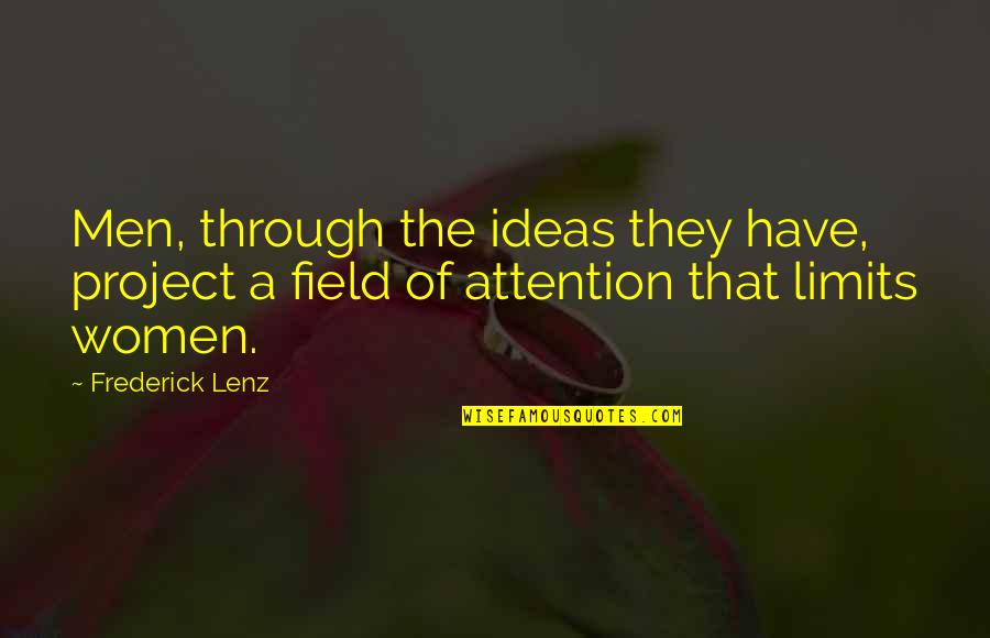 Marna Quotes By Frederick Lenz: Men, through the ideas they have, project a