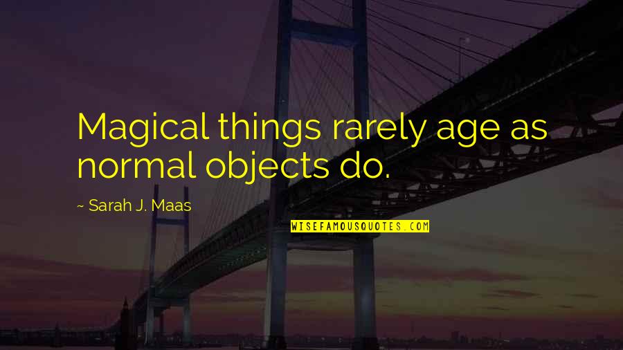Marnay Ki Quotes By Sarah J. Maas: Magical things rarely age as normal objects do.
