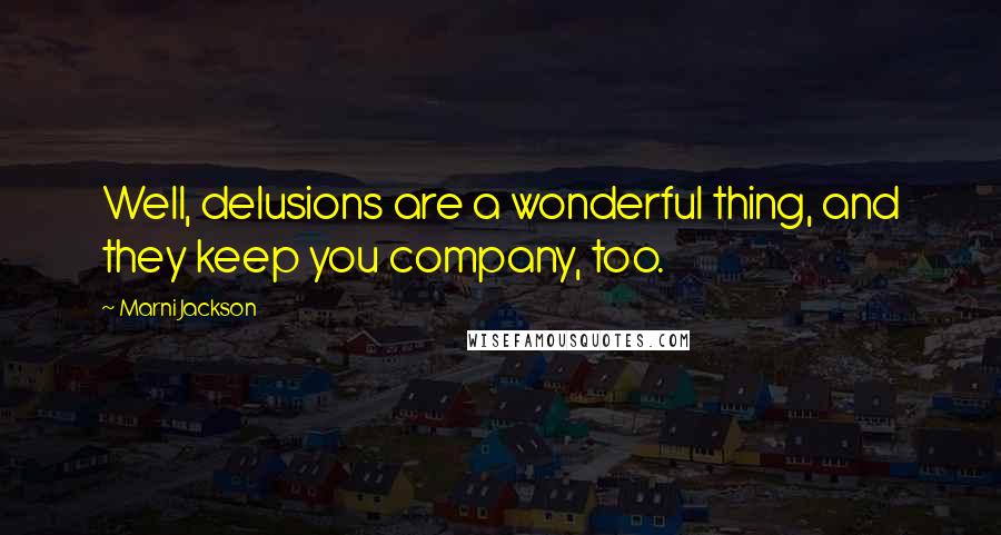 Marni Jackson quotes: Well, delusions are a wonderful thing, and they keep you company, too.