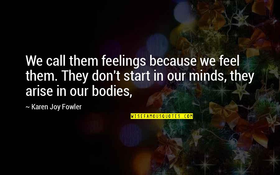Marnicq Bervoets Quotes By Karen Joy Fowler: We call them feelings because we feel them. Marnicq Bervoets Quotes By Karen Joy Fowler: We call them feelings because we feel them.