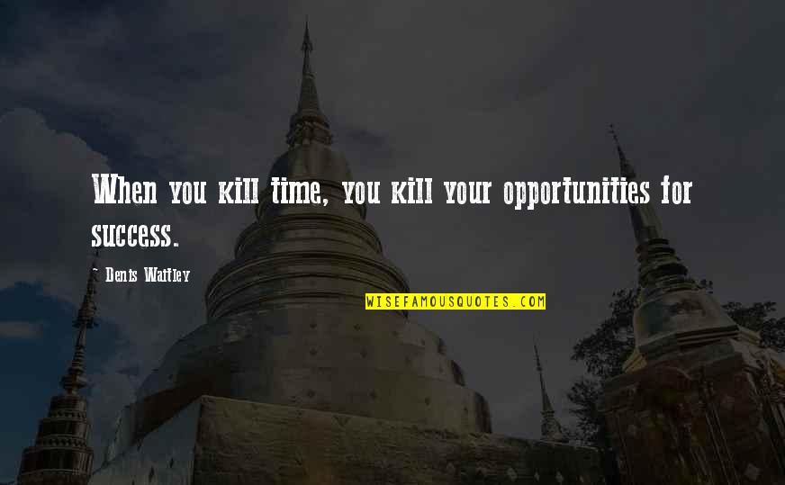 Marnie Cromwell Quotes By Denis Waitley: When you kill time, you kill your opportunities