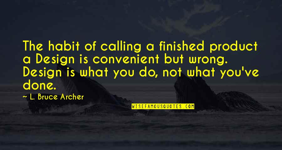 Marnie Hitchcock Quotes By L. Bruce Archer: The habit of calling a finished product a