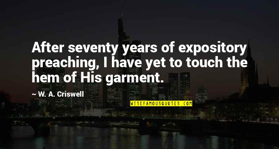 Marnie Michaels Quotes By W. A. Criswell: After seventy years of expository preaching, I have