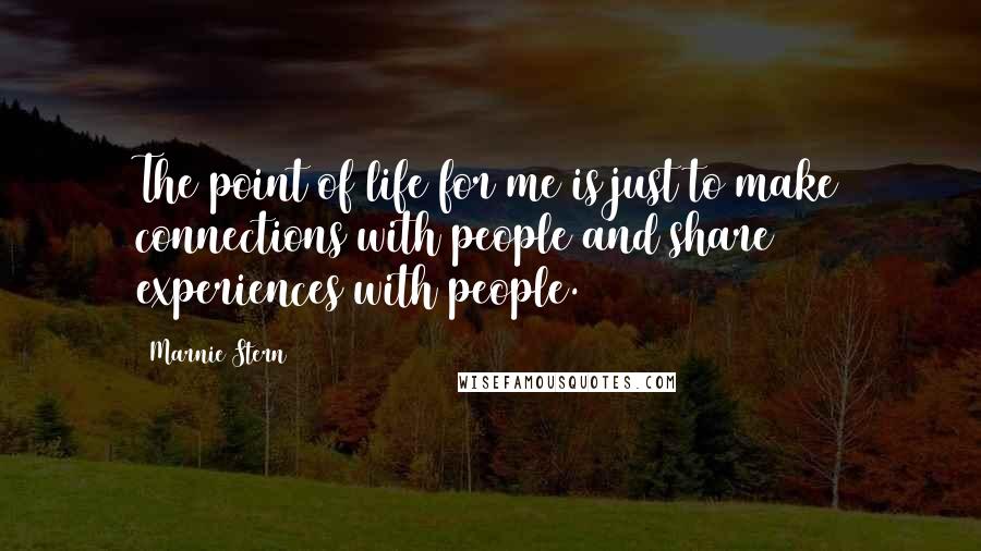 Marnie Stern quotes: The point of life for me is just to make connections with people and share experiences with people.