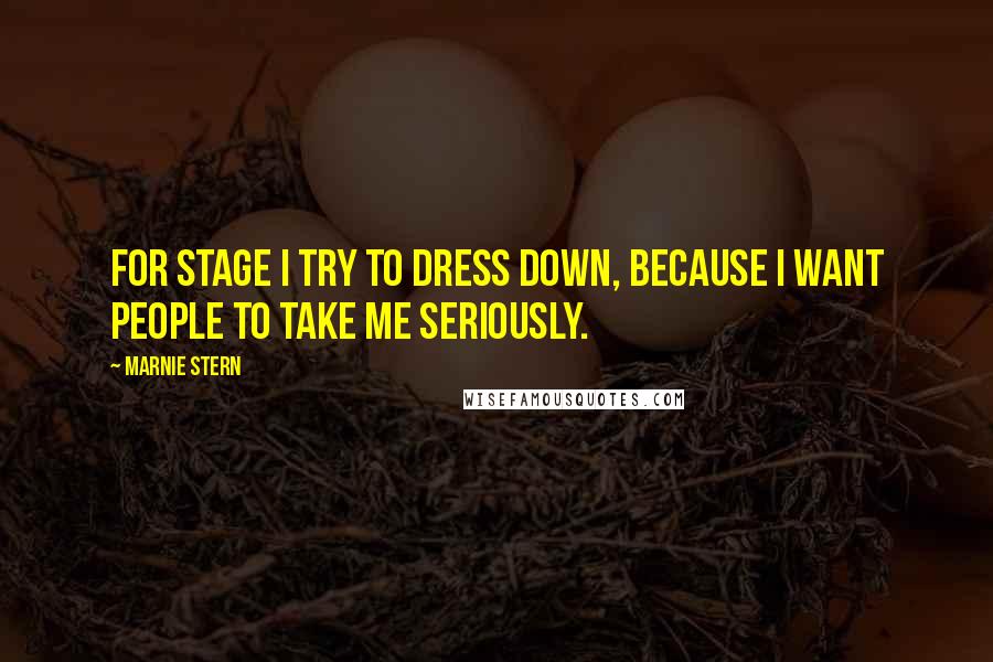 Marnie Stern quotes: For stage I try to dress down, because I want people to take me seriously.