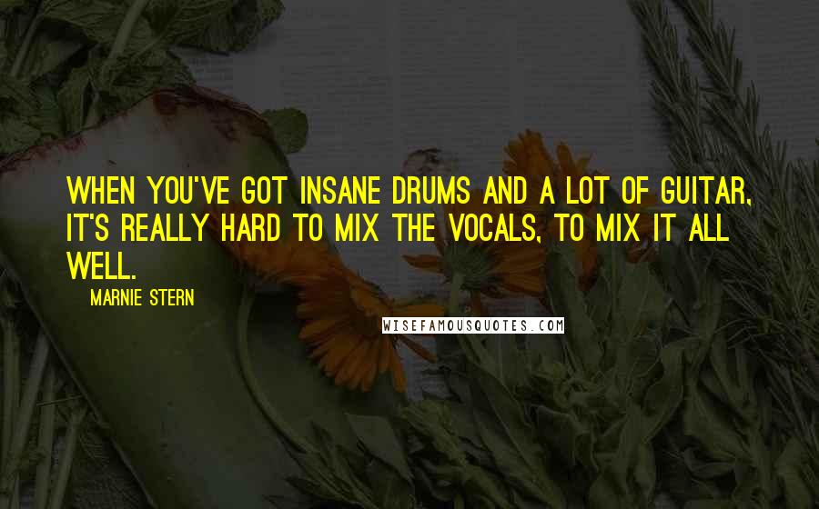 Marnie Stern quotes: When you've got insane drums and a lot of guitar, it's really hard to mix the vocals, to mix it all well.