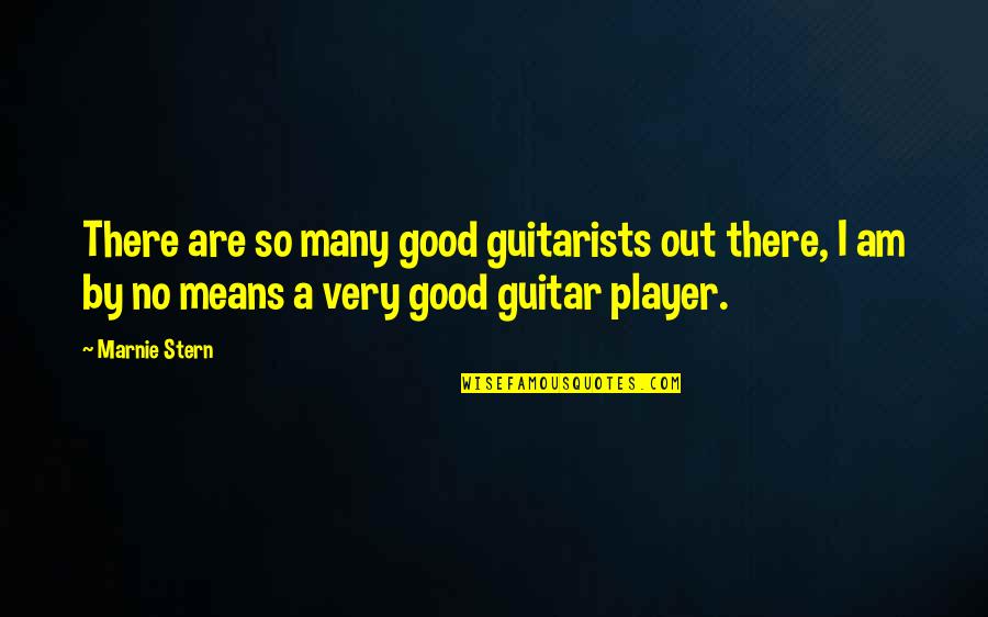 Marnie Stern Quotes By Marnie Stern: There are so many good guitarists out there, Marnie Stern Quotes By Marnie Stern: There are so many good guitarists out there,