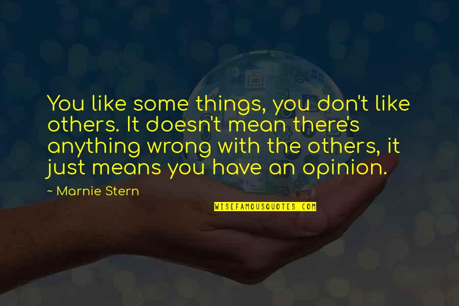 Marnie Stern Quotes By Marnie Stern: You like some things, you don't like others.