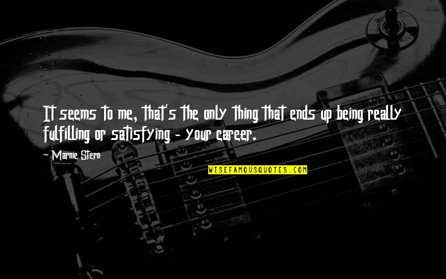 Marnie Stern Quotes By Marnie Stern: It seems to me, that's the only thing Marnie Stern Quotes By Marnie Stern: It seems to me, that's the only thing