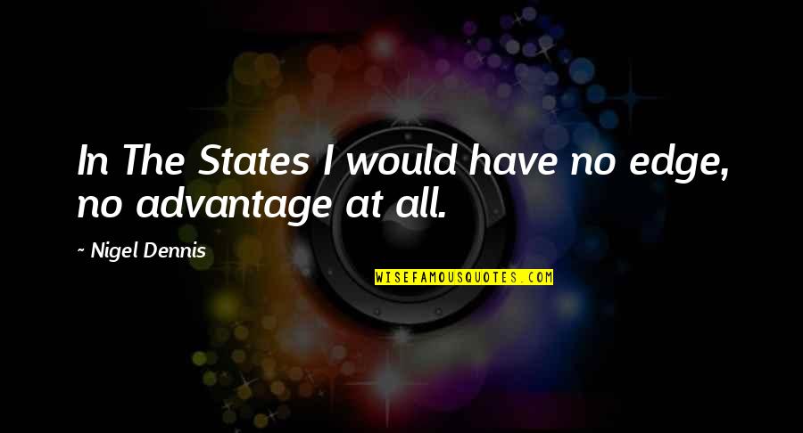 Marnie Stern Quotes By Nigel Dennis: In The States I would have no edge, Marnie Stern Quotes By Nigel Dennis: In The States I would have no edge,