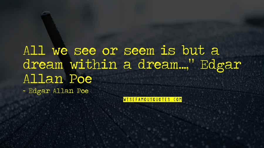 Marnier Lapostolle Quotes By Edgar Allan Poe: All we see or seem is but a Marnier Lapostolle Quotes By Edgar Allan Poe: All we see or seem is but a