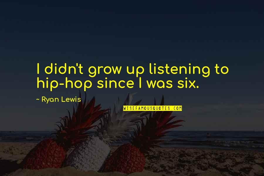 Marnier Lapostolle Quotes By Ryan Lewis: I didn't grow up listening to hip-hop since