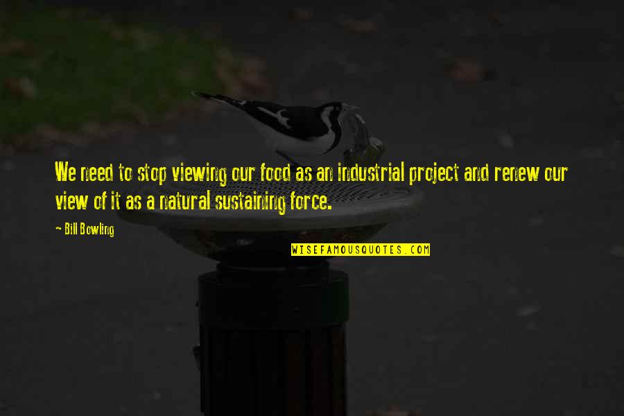 Marnis Unstable Fuel Quotes By Bill Bowling: We need to stop viewing our food as Marnis Unstable Fuel Quotes By Bill Bowling: We need to stop viewing our food as