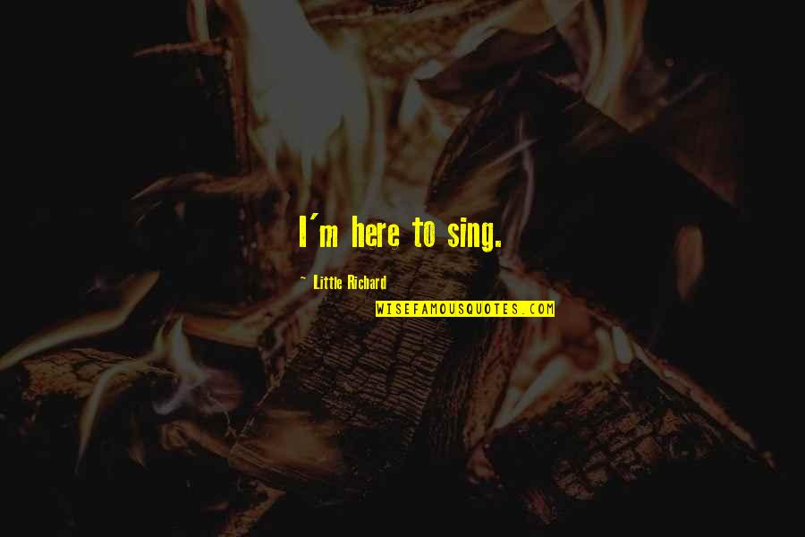 Marnis Unstable Fuel Quotes By Little Richard: I'm here to sing. Marnis Unstable Fuel Quotes By Little Richard: I'm here to sing.