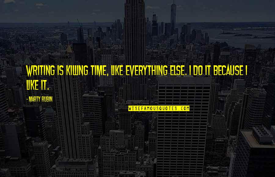 Marnis Unstable Fuel Quotes By Marty Rubin: Writing is killing time, like everything else. I