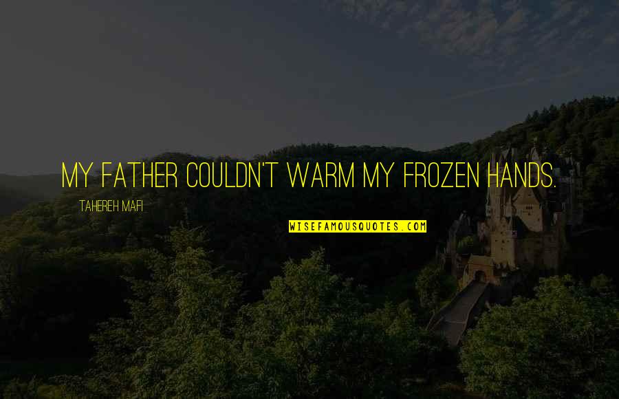Marnisa Quotes By Tahereh Mafi: My father couldn't warm my frozen hands.