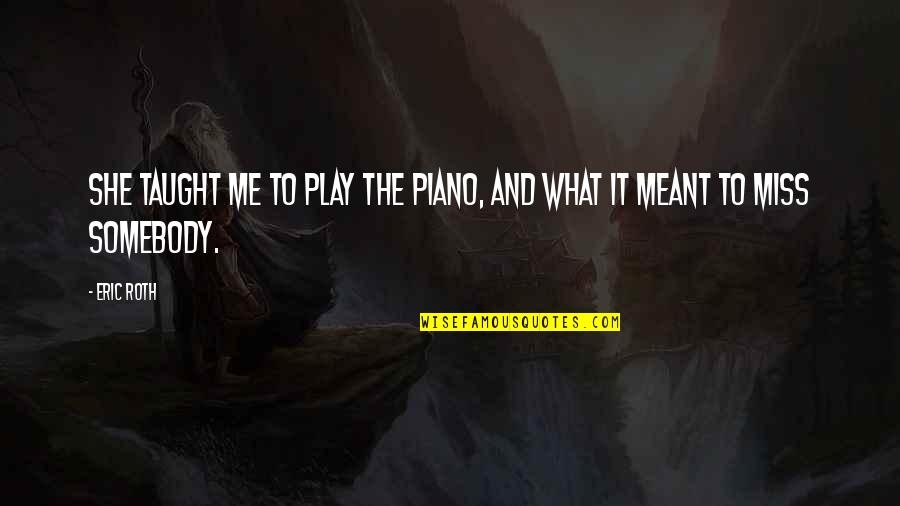 Marnix Billekens Quotes By Eric Roth: She taught me to play the piano, and