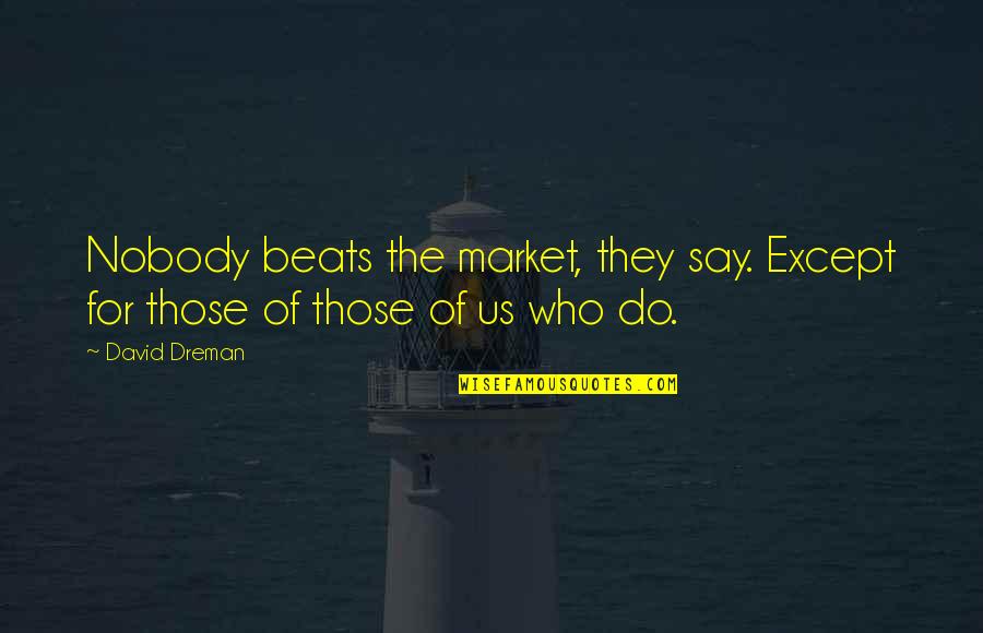 Marnix Magister Quotes By David Dreman: Nobody beats the market, they say. Except for