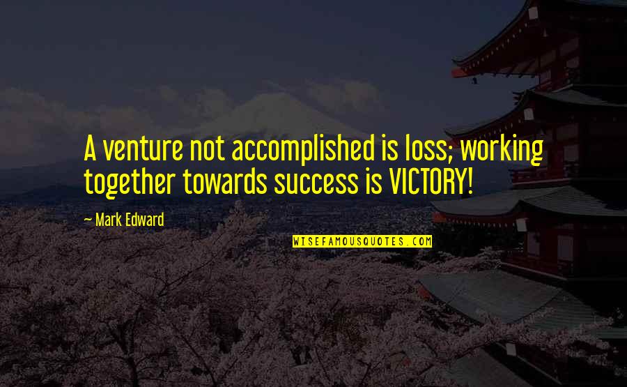 Marnix Magister Quotes By Mark Edward: A venture not accomplished is loss; working together