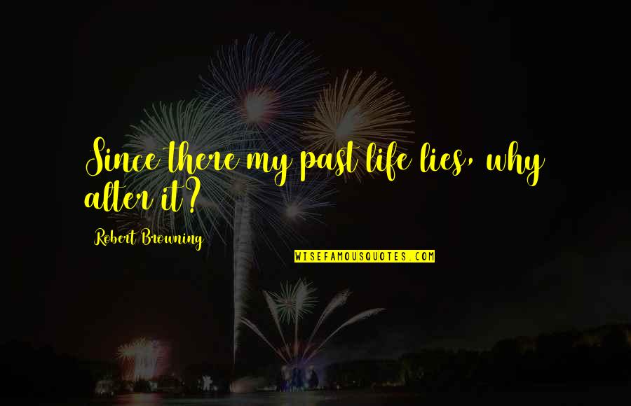 Marnix Van Quotes By Robert Browning: Since there my past life lies, why alter