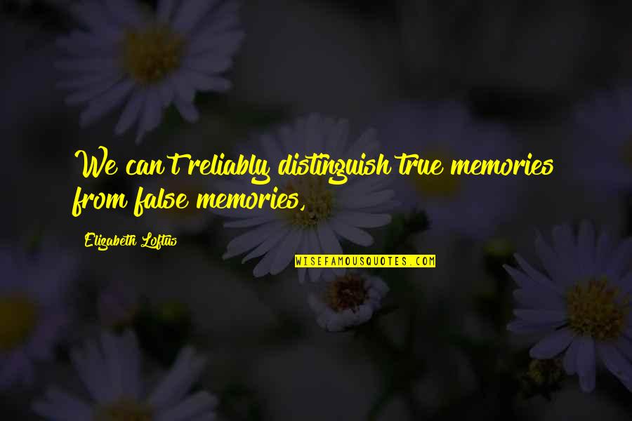 Marnock Quotes By Elizabeth Loftus: We can't reliably distinguish true memories from false Marnock Quotes By Elizabeth Loftus: We can't reliably distinguish true memories from false