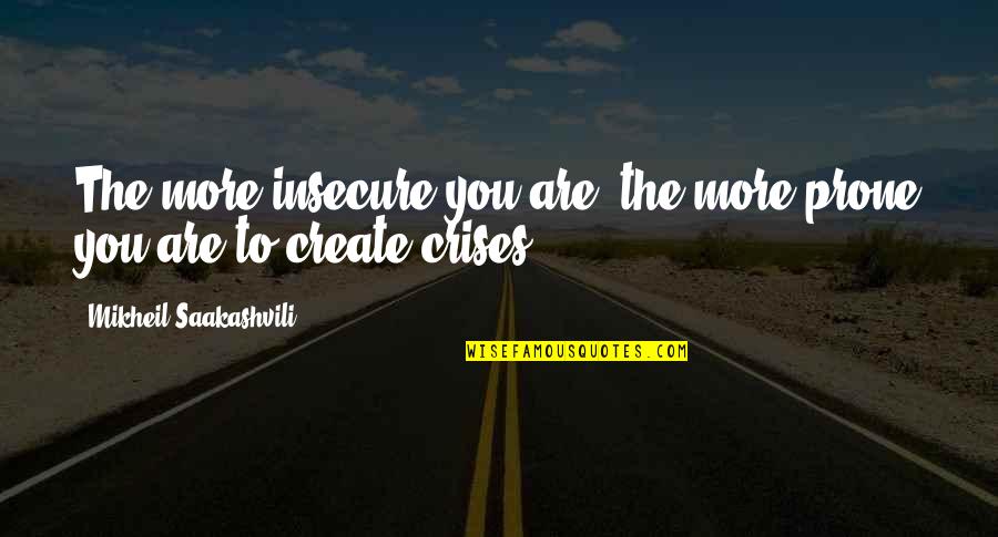 Marnock Quotes By Mikheil Saakashvili: The more insecure you are, the more prone Marnock Quotes By Mikheil Saakashvili: The more insecure you are, the more prone