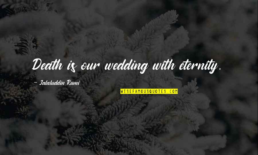 Marock Quotes By Jalaluddin Rumi: Death is our wedding with eternity.